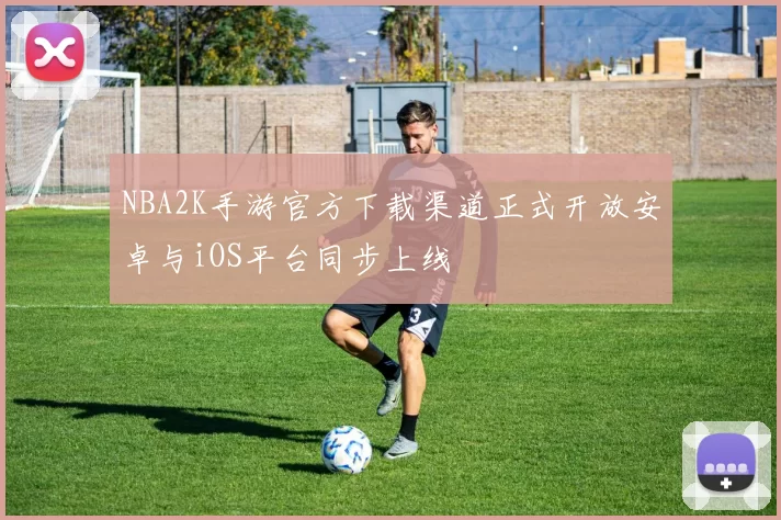 NBA2K手游官方下载渠道正式开放安卓与iOS平台同步上线