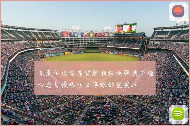 克莱伯谈背靠背胜利秘诀强调正确心态与侵略性分享球的重要性
