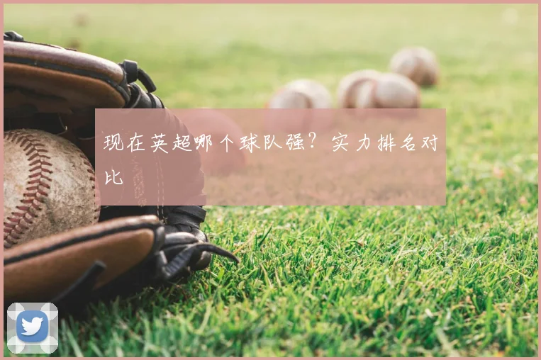 现在英超哪个球队强?实力排名对比