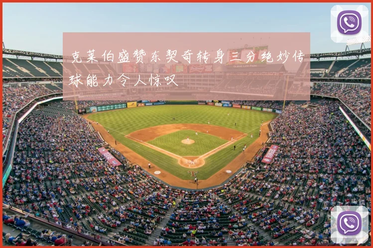 克莱伯盛赞东契奇转身三分绝妙传球能力令人惊叹