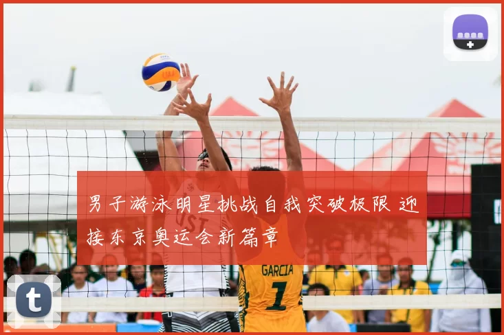 男子游泳明星挑战自我突破极限 迎接东京奥运会新篇章