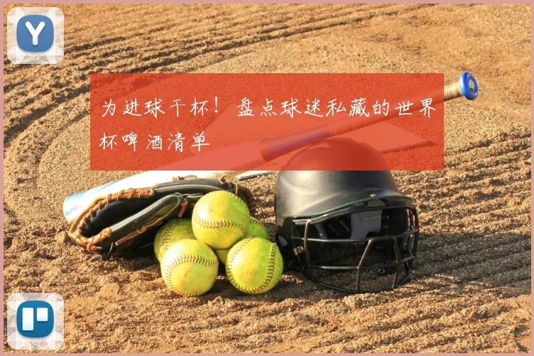 为进球干杯！盘点球迷私藏的世界杯啤酒清单