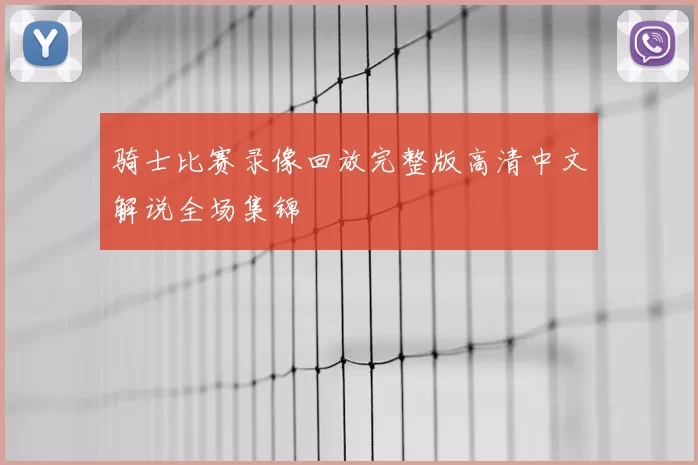 骑士比赛录像回放完整版高清中文解说全场集锦
