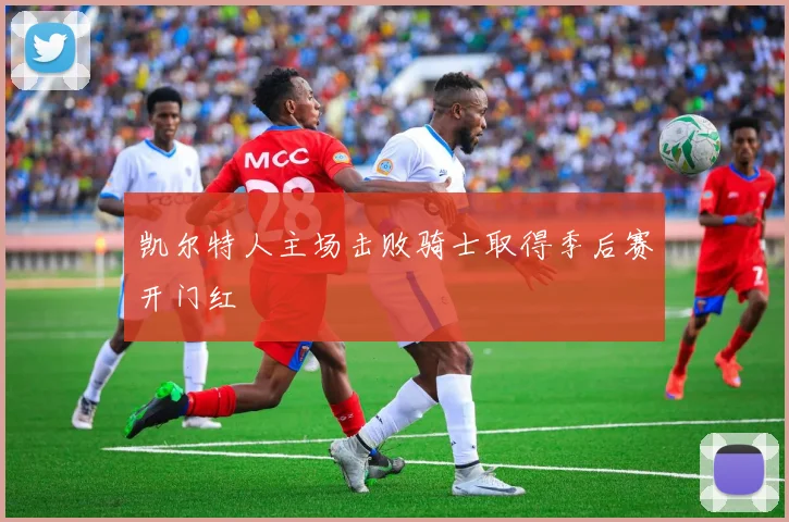 凯尔特人主场击败骑士取得季后赛开门红