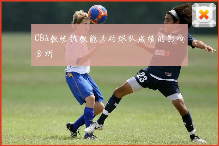 CBA教练执教能力对球队成绩的影响分析