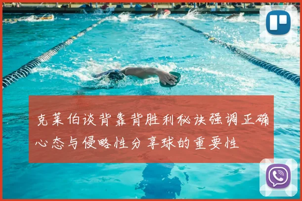 克莱伯谈背靠背胜利秘诀强调正确心态与侵略性分享球的重要性