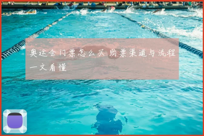 奥运会门票怎么买 购票渠道与流程一文看懂
