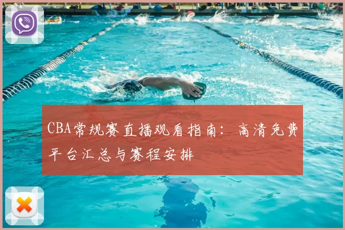 CBA常规赛直播观看指南：高清免费平台汇总与赛程安排