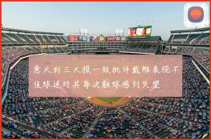 意大利三大报一致批评戴维表现不佳球迷对其每次触球感到失望
