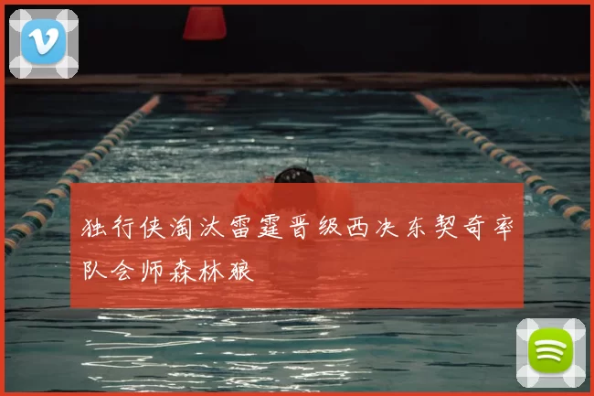 独行侠淘汰雷霆晋级西决东契奇率队会师森林狼