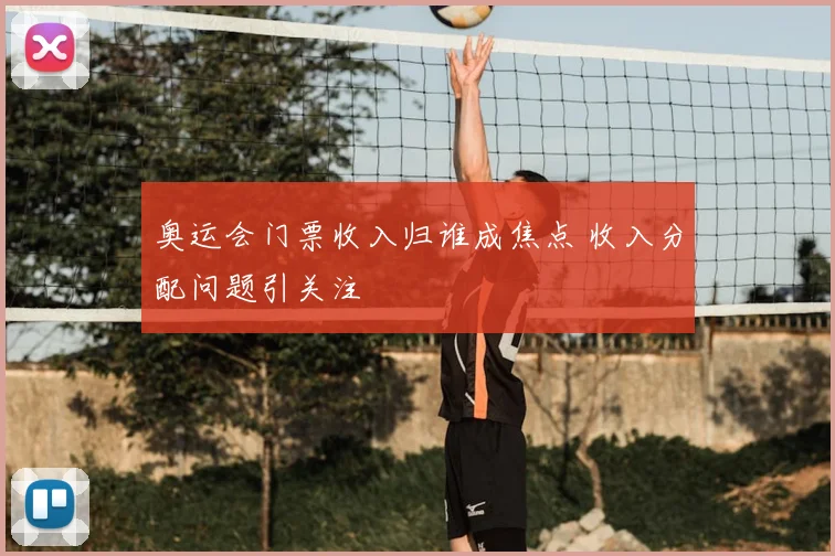 奥运会门票收入归谁成焦点 收入分配问题引关注