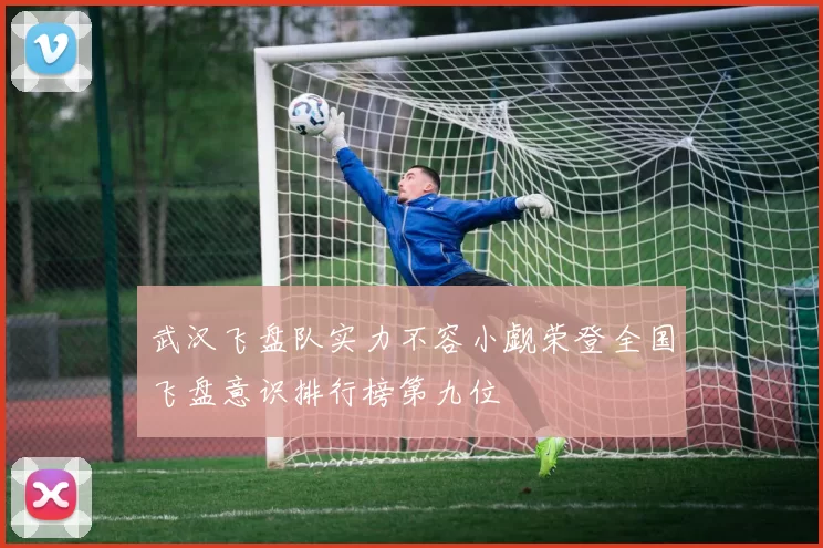 武汉飞盘队实力不容小觑荣登全国飞盘意识排行榜第九位