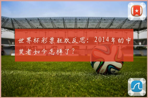 世界杯彩票狂欢反思:2014年的中奖者如今怎样了?